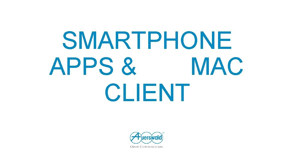 SMARTPHONE APPS & MAC CLIENT 