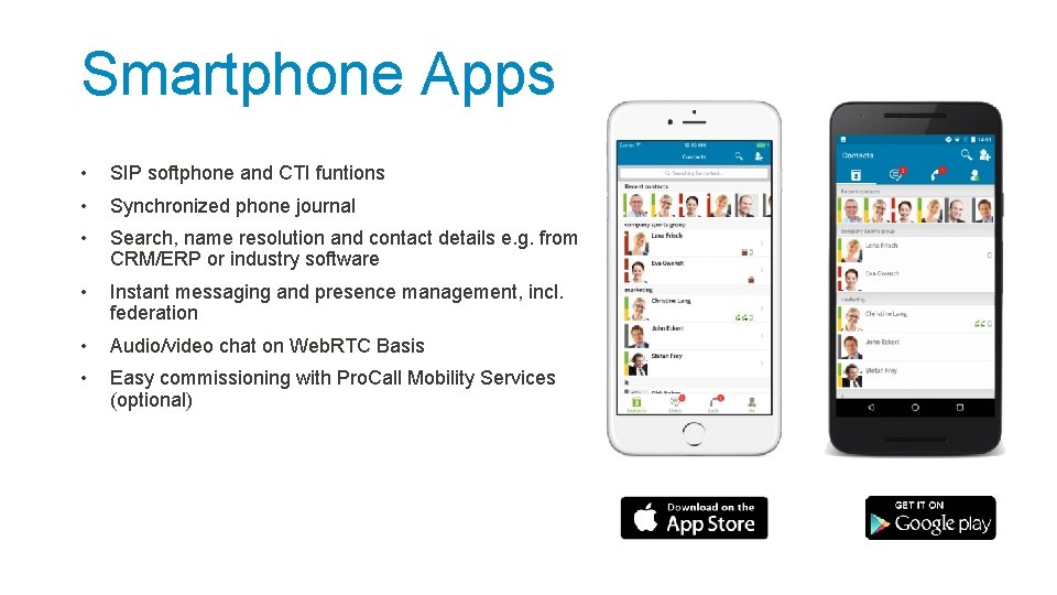 Smartphone Apps • SIP softphone and CTI funtions • Synchronized phone journal • Search,