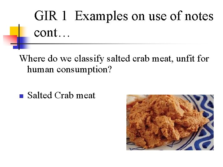 GIR 1 Examples on use of notes cont… Where do we classify salted crab