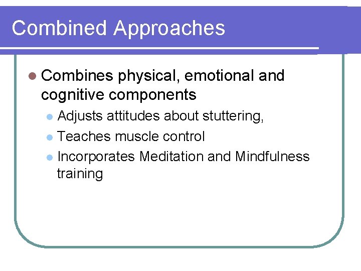 Combined Approaches l Combines physical, emotional and cognitive components Adjusts attitudes about stuttering, l