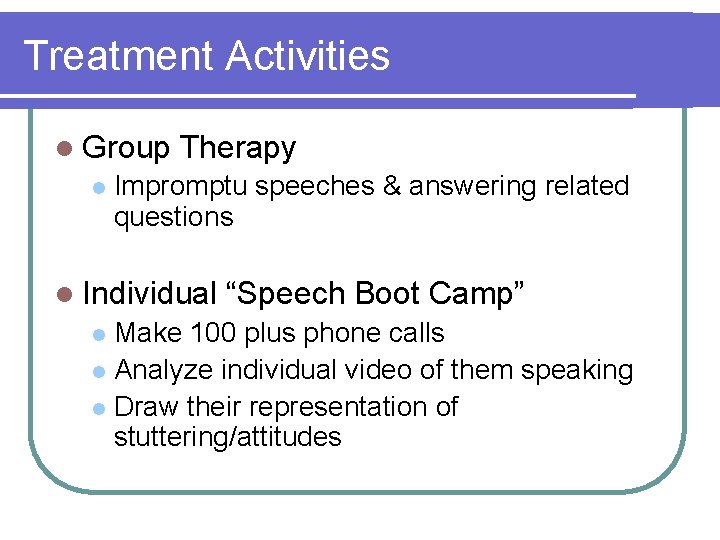 Treatment Activities l Group l Therapy Impromptu speeches & answering related questions l Individual