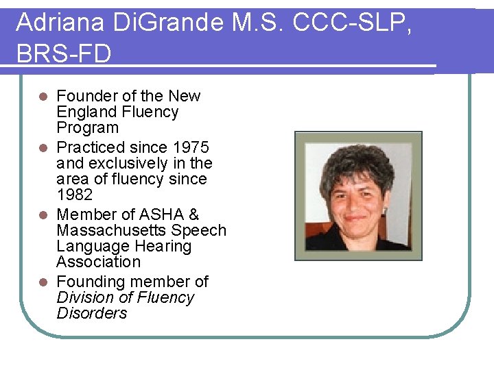 Adriana Di. Grande M. S. CCC-SLP, BRS-FD Founder of the New England Fluency Program