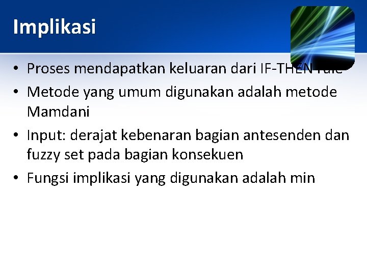 Implikasi • Proses mendapatkan keluaran dari IF-THEN rule • Metode yang umum digunakan adalah