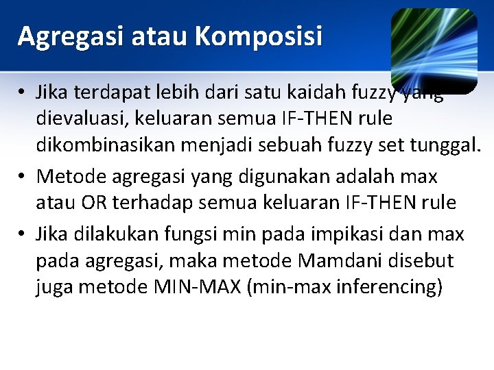 Agregasi atau Komposisi • Jika terdapat lebih dari satu kaidah fuzzy yang dievaluasi, keluaran