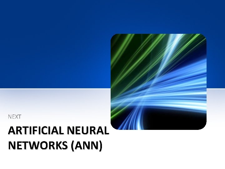 NEXT ARTIFICIAL NEURAL NETWORKS (ANN) 
