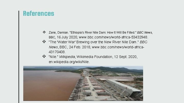 References ❖ Zane, Damian. “Ethiopia's River Nile Dam: How It Will Be Filled. ”
