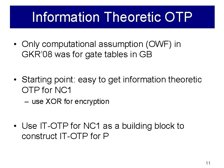 Information Theoretic OTP • Only computational assumption (OWF) in GKR’ 08 was for gate