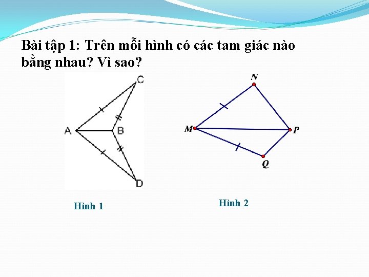Bài tập 1: Trên mỗi hình có các tam giác nào bằng nhau? Vì
