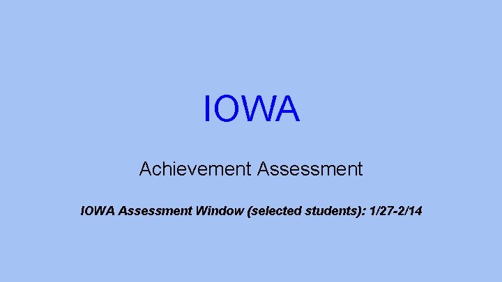IOWA Achievement Assessment IOWA Assessment Window (selected students): 1/27 -2/14 