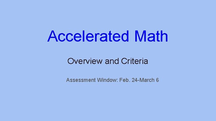 Accelerated Math Overview and Criteria Assessment Window: Feb. 24 -March 6 