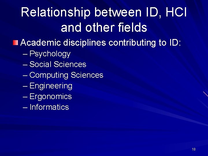 Relationship between ID, HCI and other fields Academic disciplines contributing to ID: – Psychology