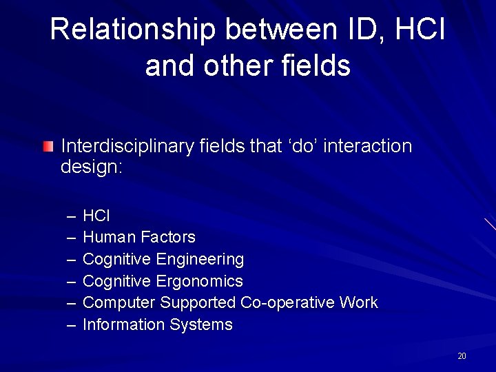 Relationship between ID, HCI and other fields Interdisciplinary fields that ‘do’ interaction design: –