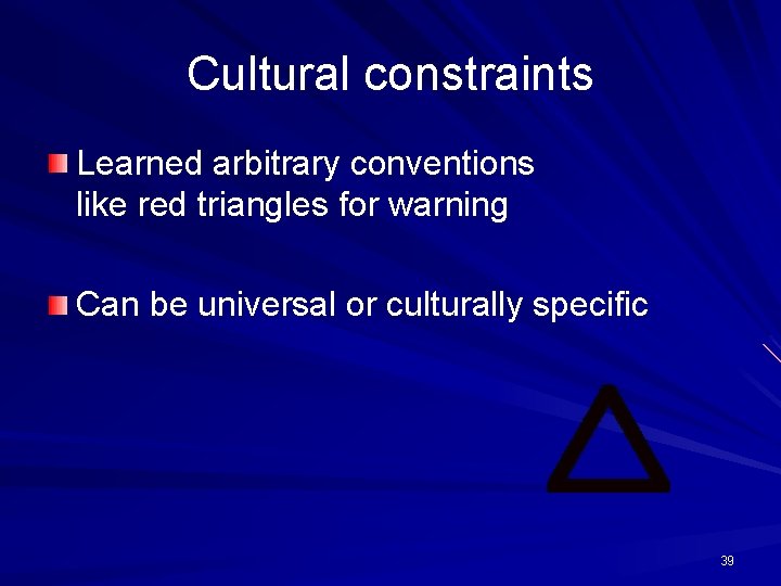 Cultural constraints Learned arbitrary conventions like red triangles for warning Can be universal or