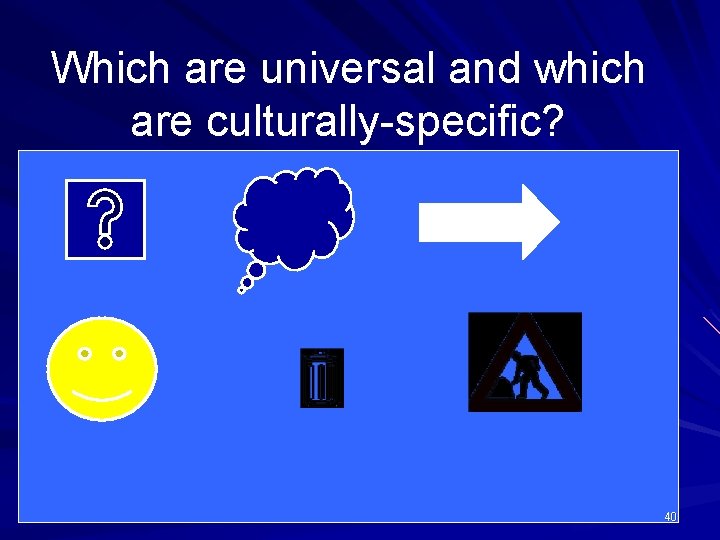 Which are universal and which are culturally-specific? 40 