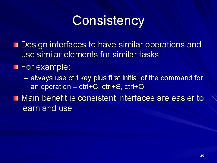 Consistency Design interfaces to have similar operations and use similar elements for similar tasks