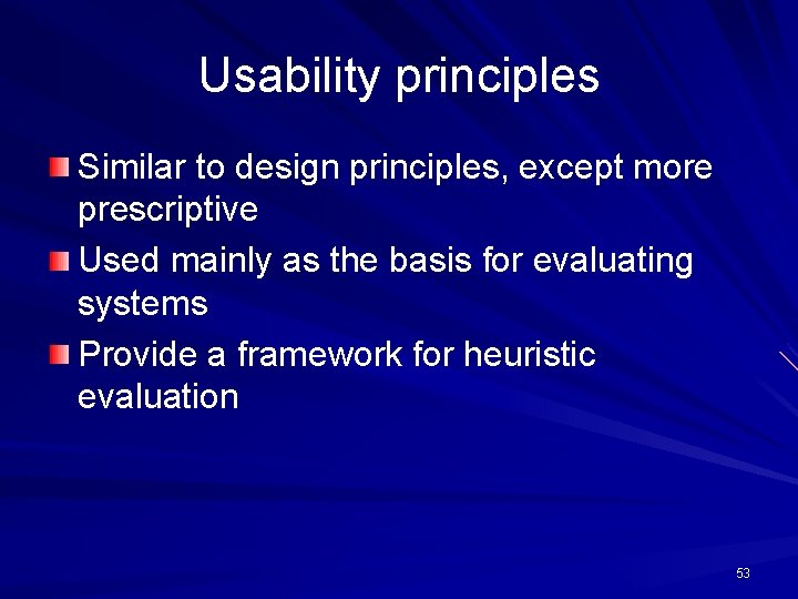 Usability principles Similar to design principles, except more prescriptive Used mainly as the basis