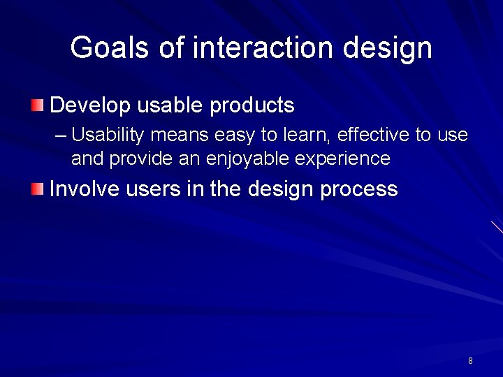 Goals of interaction design Develop usable products – Usability means easy to learn, effective