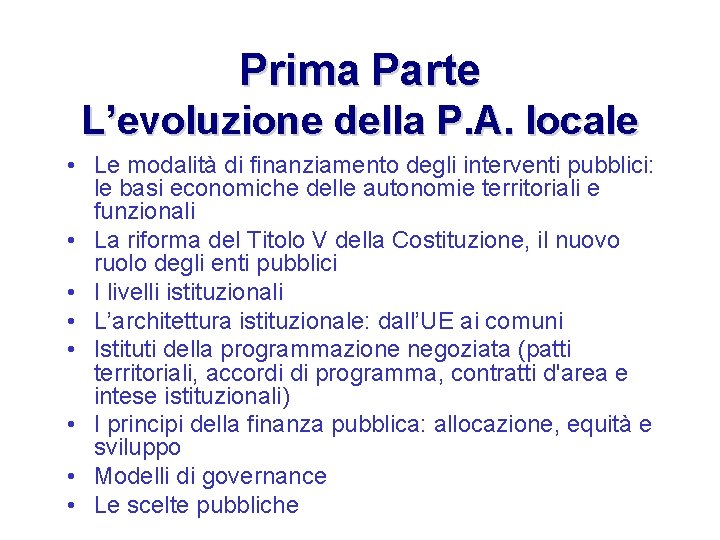 Prima Parte L’evoluzione della P. A. locale • Le modalità di finanziamento degli interventi