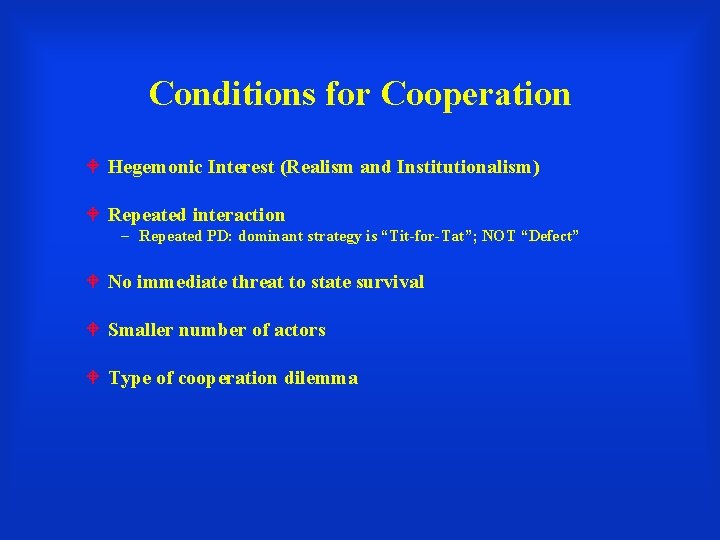 Conditions for Cooperation Hegemonic Interest (Realism and Institutionalism) Repeated interaction – Repeated PD: dominant