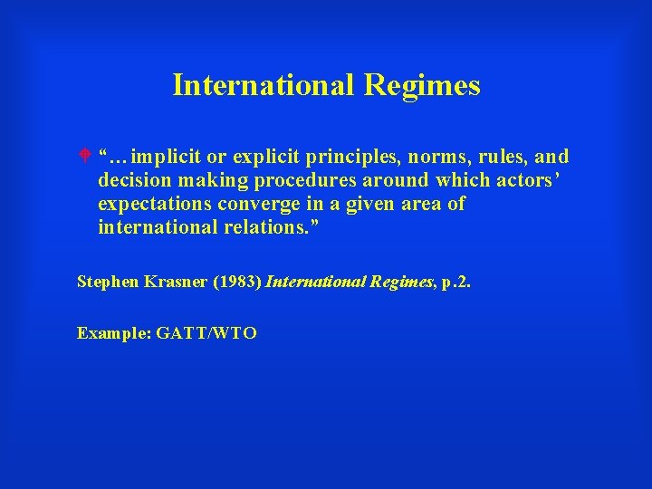 International Regimes “…implicit or explicit principles, norms, rules, and decision making procedures around which