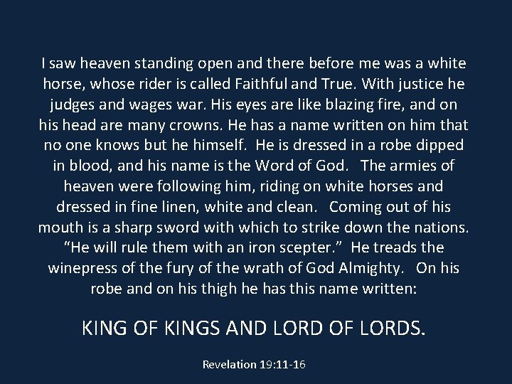 I saw heaven standing open and there before me was a white horse, whose