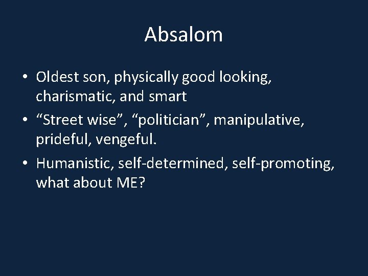 Absalom • Oldest son, physically good looking, charismatic, and smart • “Street wise”, “politician”,
