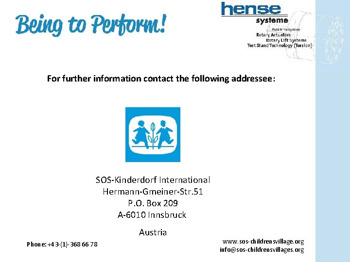 For further information contact the following addressee: SOS-Kinderdorf International Hermann-Gmeiner-Str. 51 P. O. Box