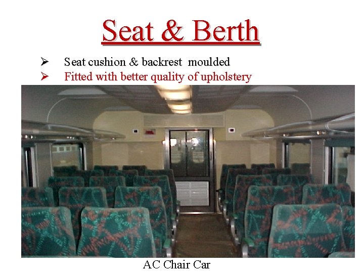 Seat & Berth Ø Ø Seat cushion & backrest moulded Fitted with better quality