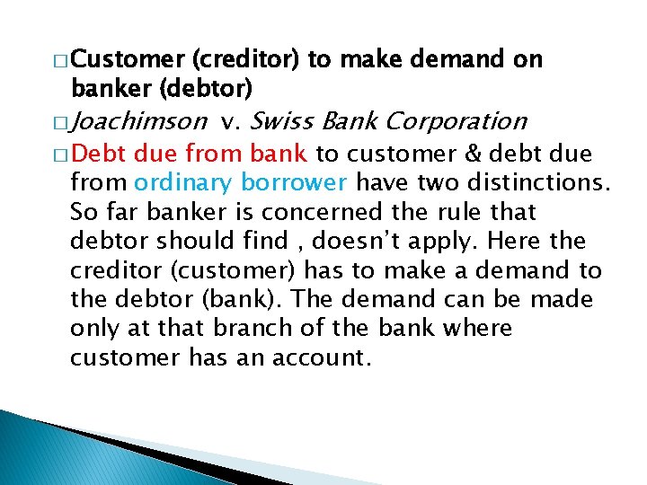 � Customer (creditor) to make demand on banker (debtor) � Joachimson v. Swiss Bank