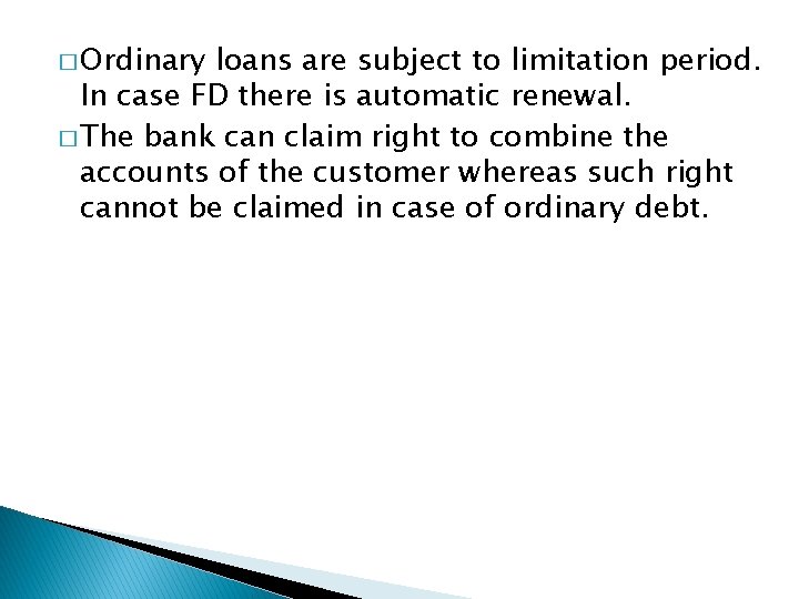 � Ordinary loans are subject to limitation period. In case FD there is automatic