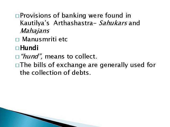 � Provisions of banking were found in Kautilya’s Arthashastra- Sahukars and Mahajans Manusmriti etc