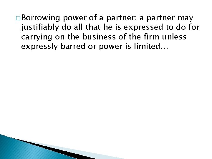 � Borrowing power of a partner: a partner may justifiably do all that he