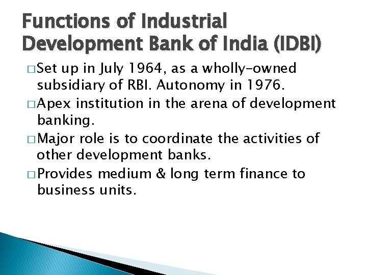 Functions of Industrial Development Bank of India (IDBI) � Set up in July 1964,