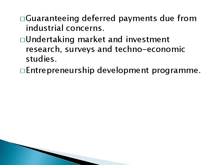 � Guaranteeing deferred payments due from industrial concerns. � Undertaking market and investment research,