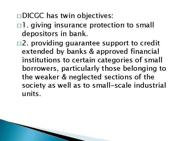 � DICGC has twin objectives: � 1. giving insurance protection to small depositors in