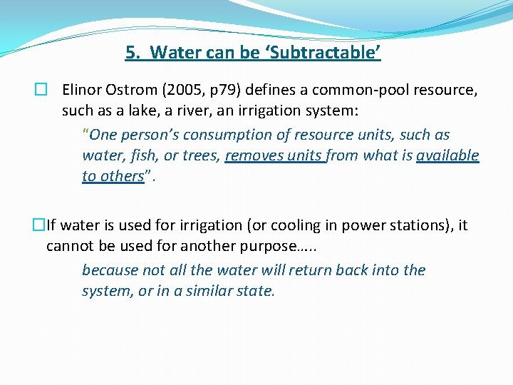 5. Water can be ‘Subtractable’ � Elinor Ostrom (2005, p 79) defines a common-pool