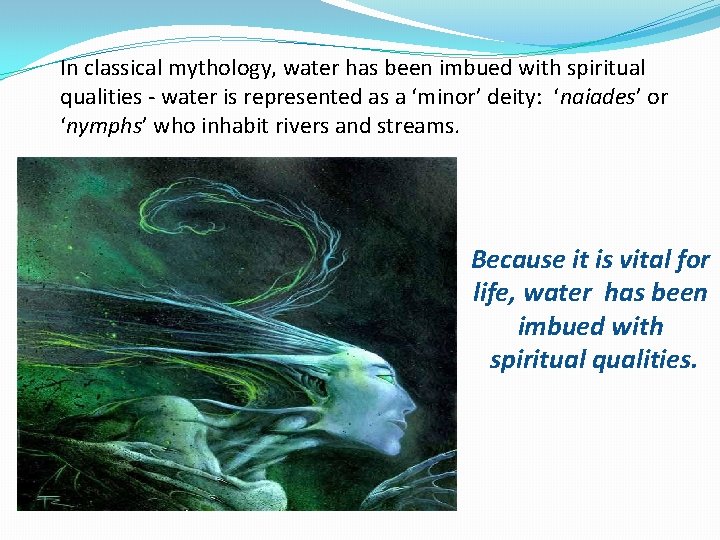 In classical mythology, water has been imbued with spiritual qualities - water is represented