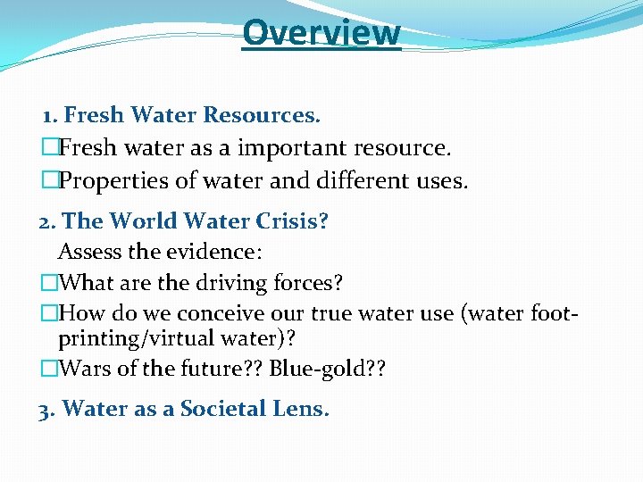 Overview 1. Fresh Water Resources. �Fresh water as a important resource. �Properties of water