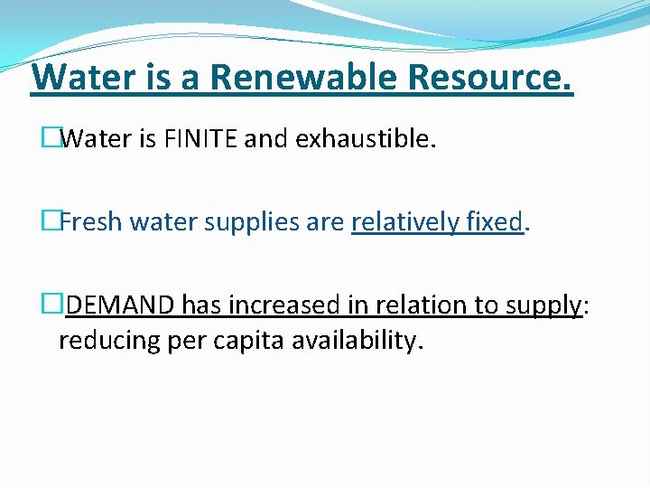 Water is a Renewable Resource. �Water is FINITE and exhaustible. �Fresh water supplies are