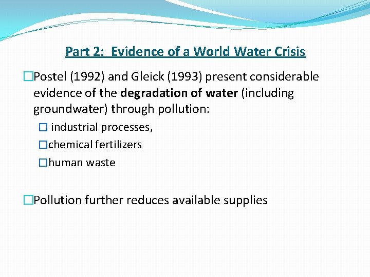 Part 2: Evidence of a World Water Crisis �Postel (1992) and Gleick (1993) present