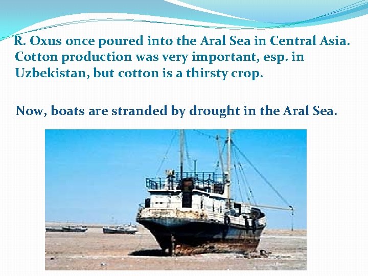 R. Oxus once poured into the Aral Sea in Central Asia. Cotton production was