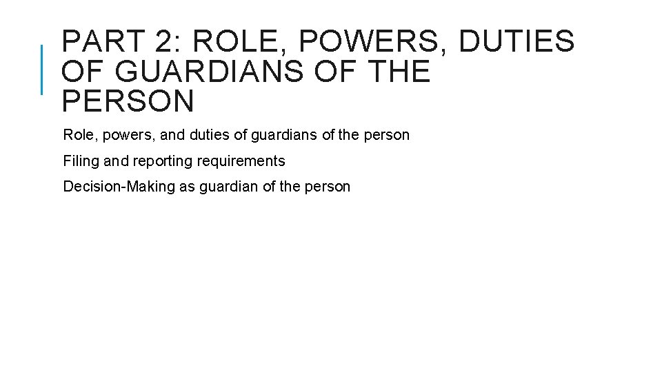 PART 2: ROLE, POWERS, DUTIES OF GUARDIANS OF THE PERSON Role, powers, and duties