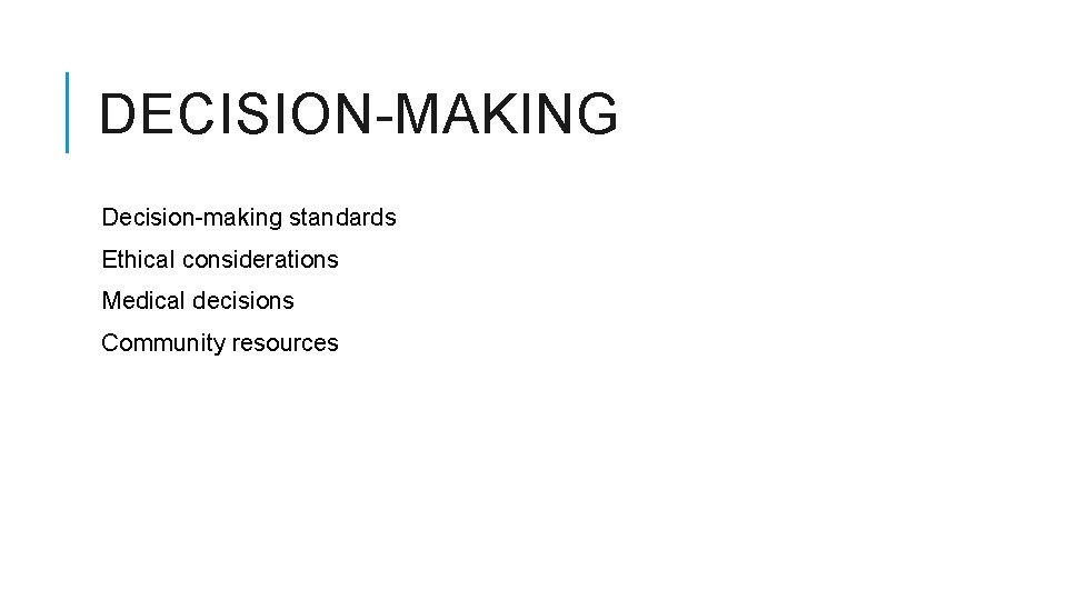 DECISION-MAKING Decision-making standards Ethical considerations Medical decisions Community resources 