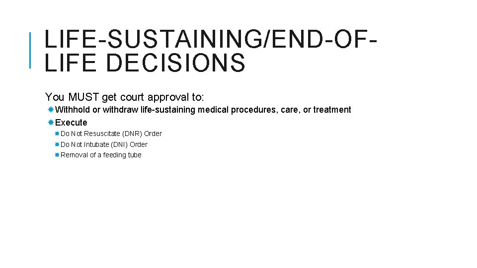 LIFE-SUSTAINING/END-OFLIFE DECISIONS You MUST get court approval to: Withhold or withdraw life-sustaining medical procedures,
