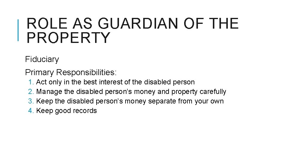 ROLE AS GUARDIAN OF THE PROPERTY Fiduciary Primary Responsibilities: 1. Act only in the