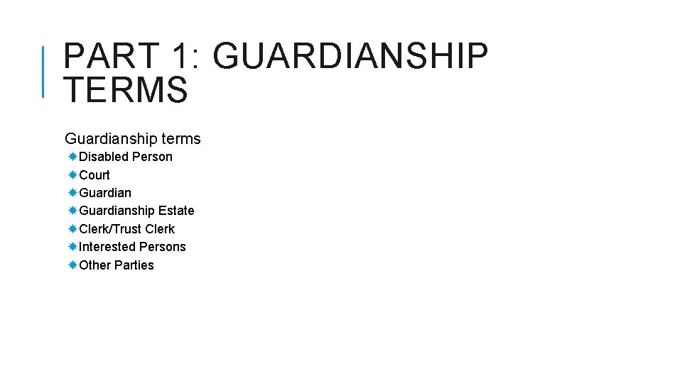 PART 1: GUARDIANSHIP TERMS Guardianship terms Disabled Person Court Guardianship Estate Clerk/Trust Clerk Interested