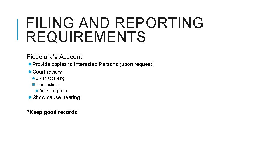 FILING AND REPORTING REQUIREMENTS Fiduciary’s Account Provide copies to Interested Persons (upon request) Court