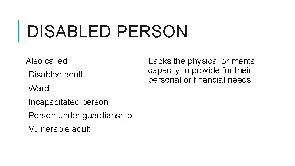 DISABLED PERSON Also called: Disabled adult Ward Incapacitated person Person under guardianship Vulnerable adult