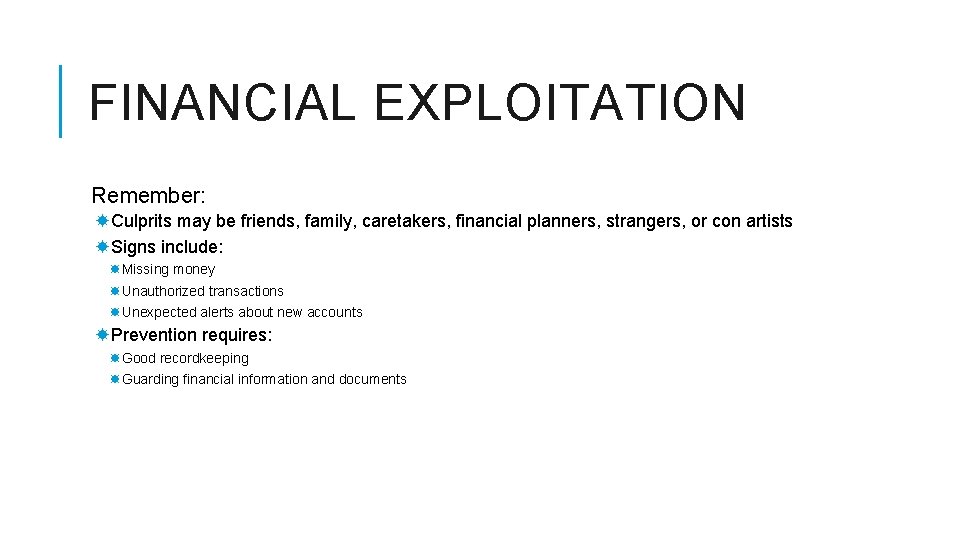 FINANCIAL EXPLOITATION Remember: Culprits may be friends, family, caretakers, financial planners, strangers, or con