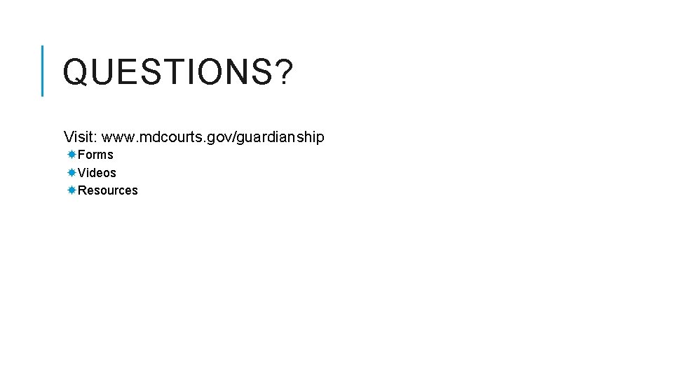 QUESTIONS? Visit: www. mdcourts. gov/guardianship Forms Videos Resources 